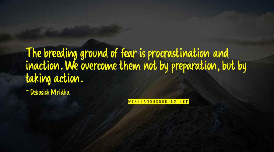 Botanist Quote Quotes By Debasish Mridha: The breeding ground of fear is procrastination and