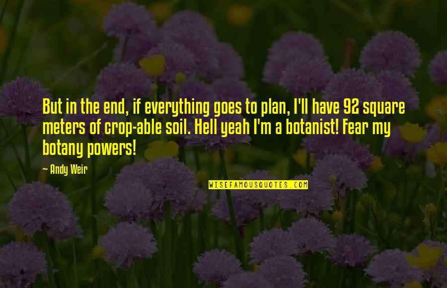 Botanist Quotes By Andy Weir: But in the end, if everything goes to