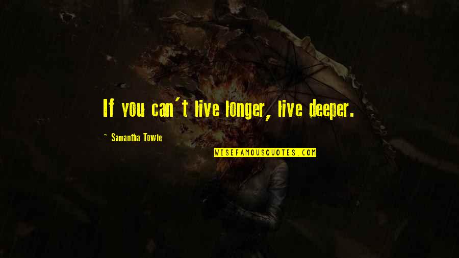 Botanophobia Fear Quotes By Samantha Towle: If you can't live longer, live deeper.