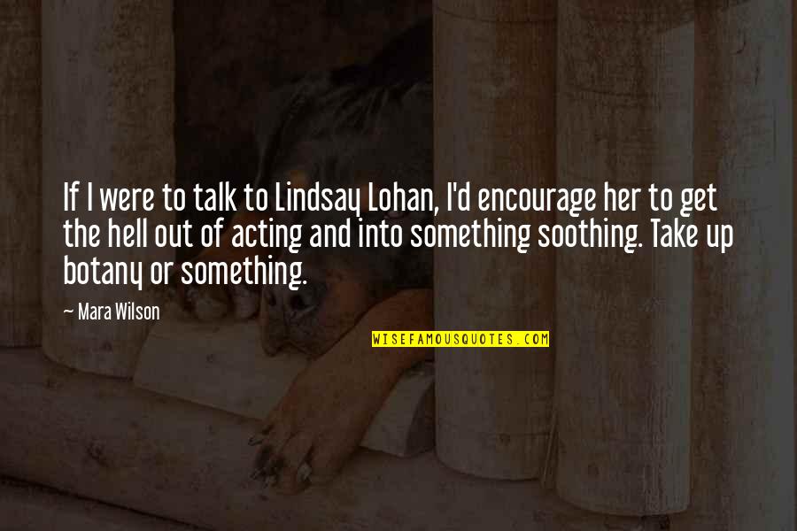 Botany Best Quotes By Mara Wilson: If I were to talk to Lindsay Lohan,