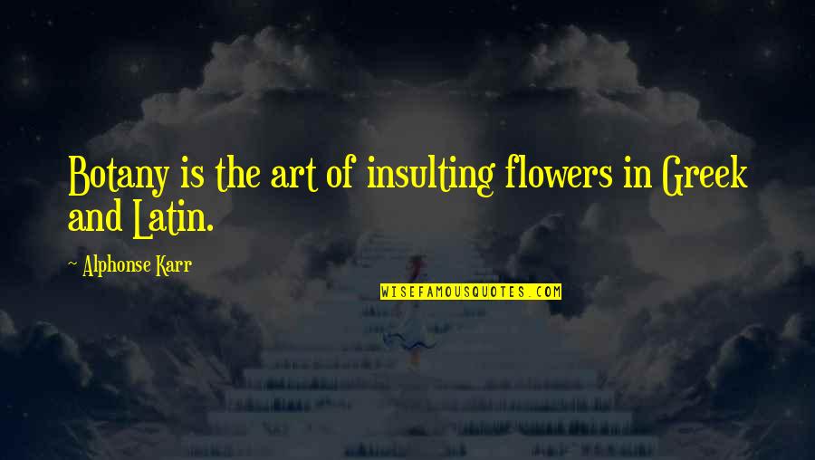 Botany Quotes By Alphonse Karr: Botany is the art of insulting flowers in