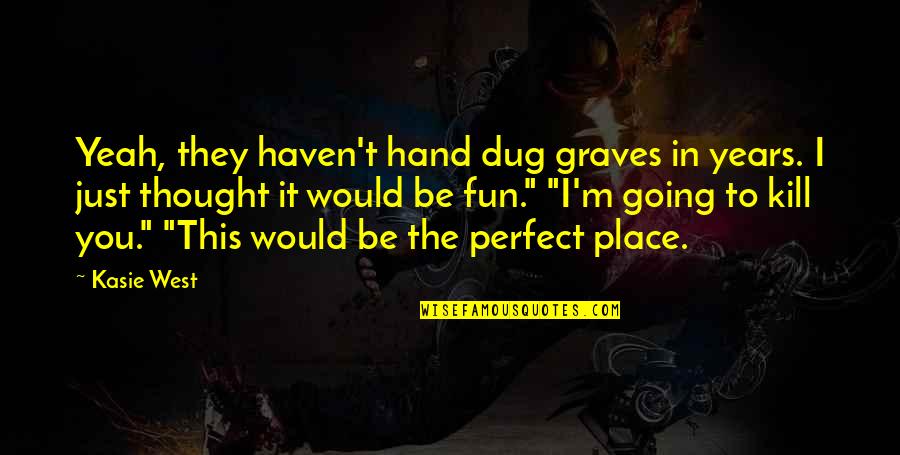 Botar En Quotes By Kasie West: Yeah, they haven't hand dug graves in years.