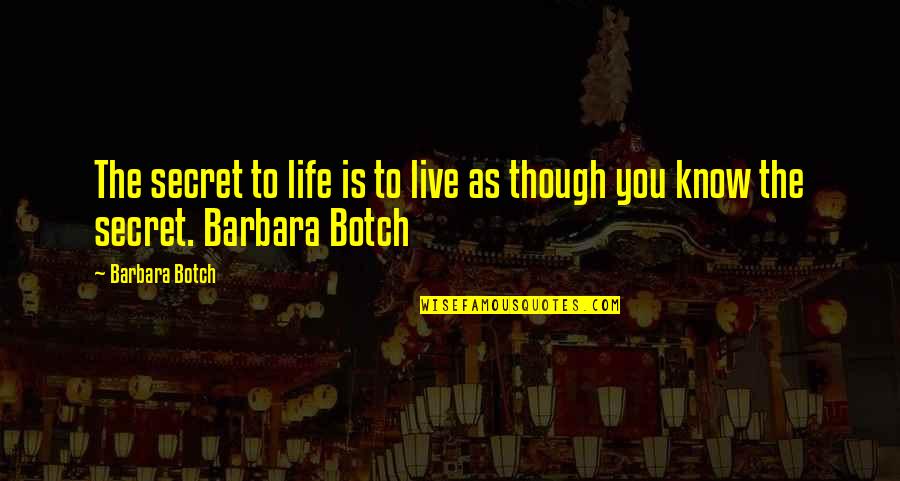 Botch Quotes By Barbara Botch: The secret to life is to live as