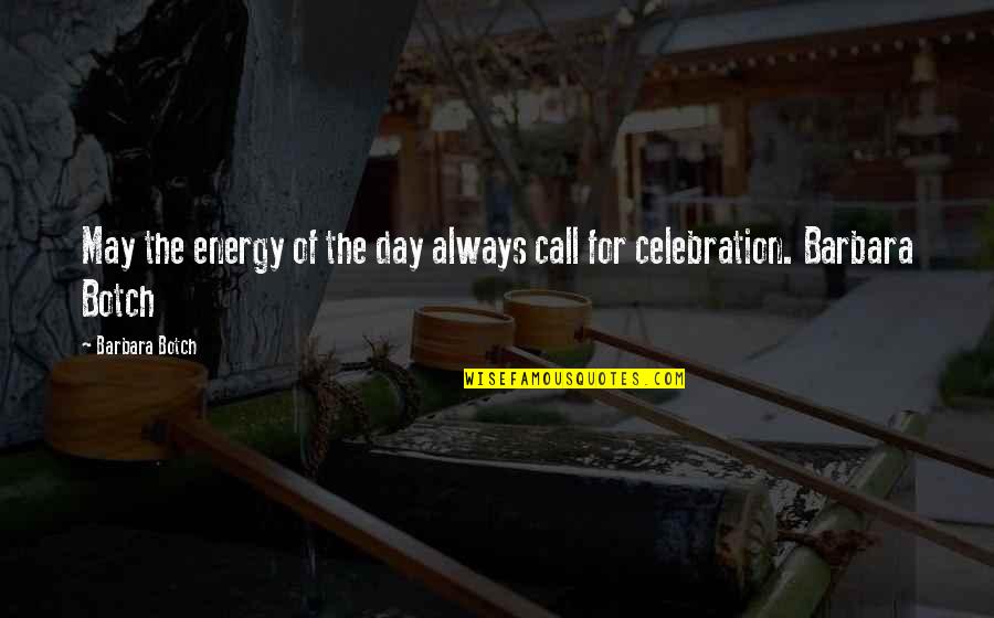 Botch Quotes By Barbara Botch: May the energy of the day always call