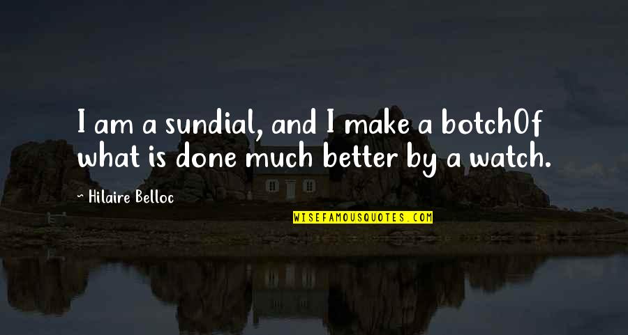 Botch Quotes By Hilaire Belloc: I am a sundial, and I make a