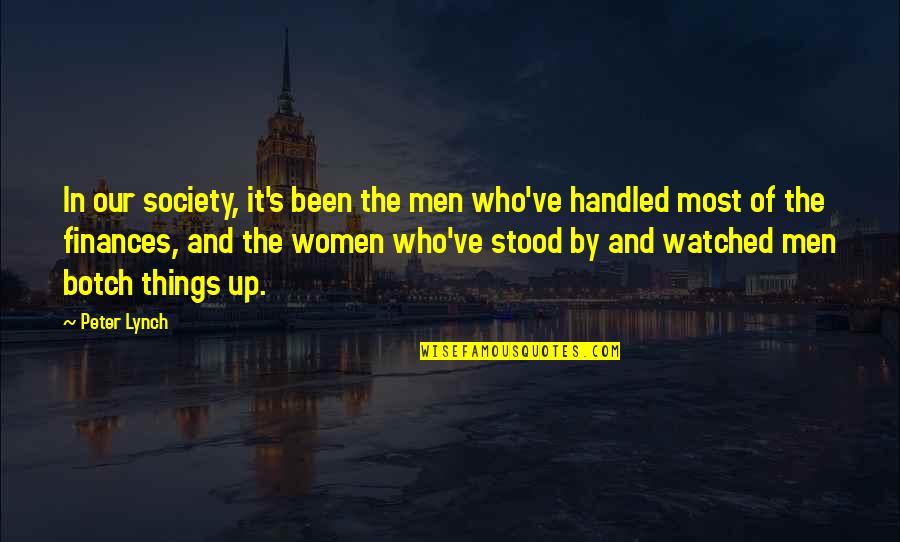 Botch Quotes By Peter Lynch: In our society, it's been the men who've Botch Quotes By Peter Lynch: In our society, it's been the men who've