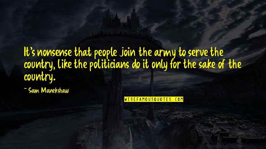 Boteach Jerusalem Quotes By Sam Manekshaw: It's nonsense that people join the army to