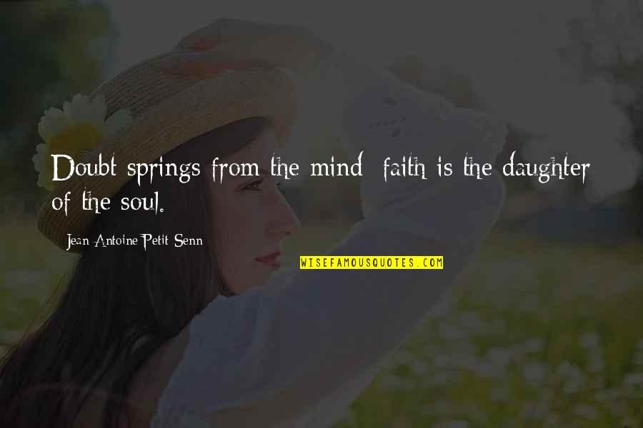 Botella Envenenada Quotes By Jean Antoine Petit-Senn: Doubt springs from the mind; faith is the