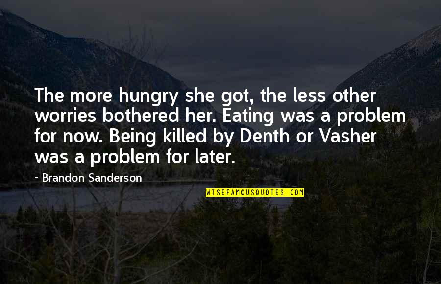 Botes Quotes By Brandon Sanderson: The more hungry she got, the less other