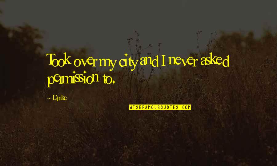Botez Gambit Quotes By Drake: Took over my city and I never asked