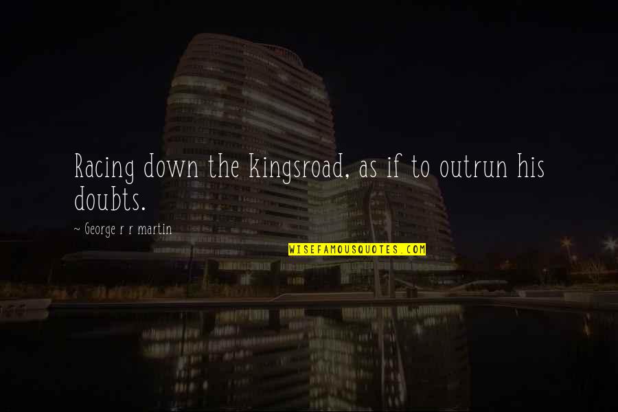 Botezatu Alexandru Quotes By George R R Martin: Racing down the kingsroad, as if to outrun