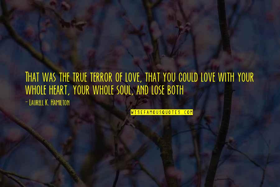 Both And Quotes By Laurell K. Hamilton: That was the true terror of love, that