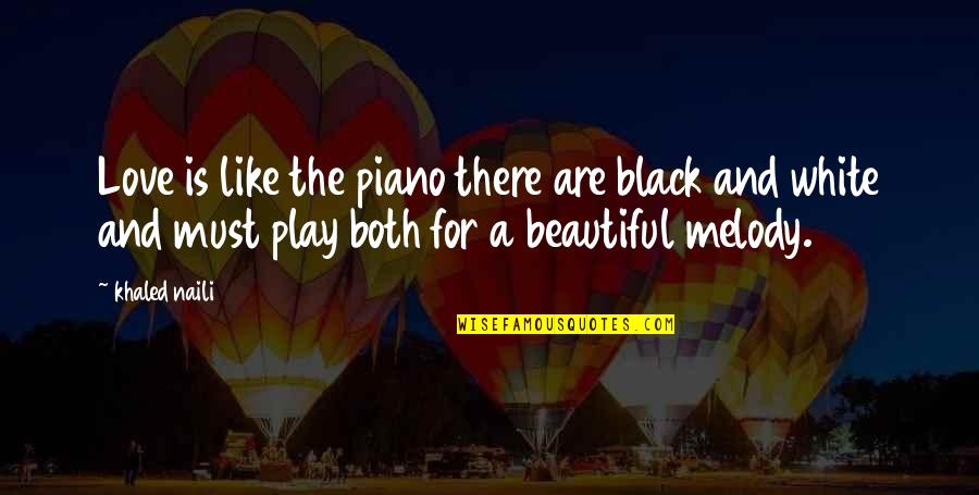 Both Are Beautiful Quotes By Khaled Naili: Love is like the piano there are black