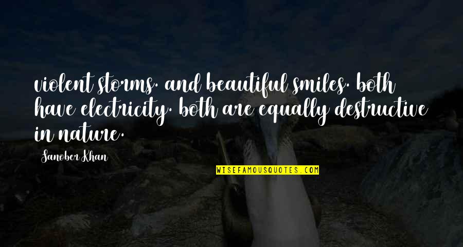Both Are Beautiful Quotes By Sanober Khan: violent storms. and beautiful smiles. both have electricity.