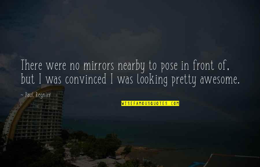 Both Are Looking Awesome Quotes By Paul Regnier: There were no mirrors nearby to pose in