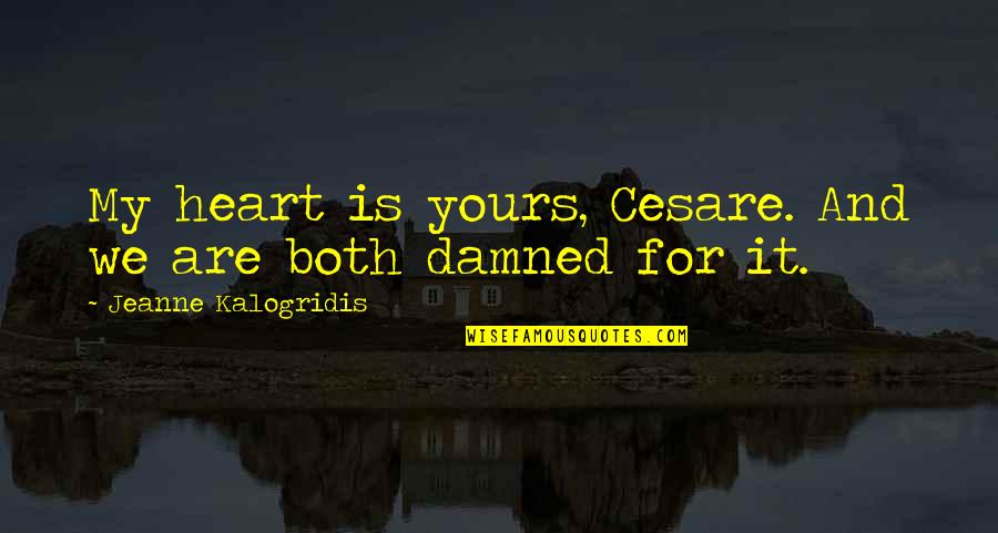 Both Are My Love Quotes By Jeanne Kalogridis: My heart is yours, Cesare. And we are