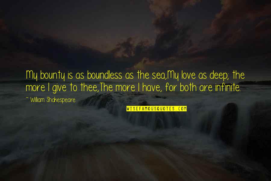 Both Are My Love Quotes By William Shakespeare: My bounty is as boundless as the sea,My
