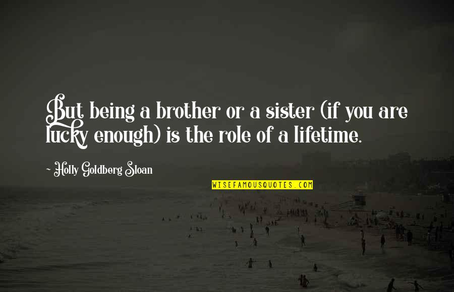 Both Brother And Sister Quotes By Holly Goldberg Sloan: But being a brother or a sister (if