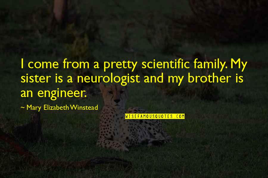 Both Brother And Sister Quotes By Mary Elizabeth Winstead: I come from a pretty scientific family. My