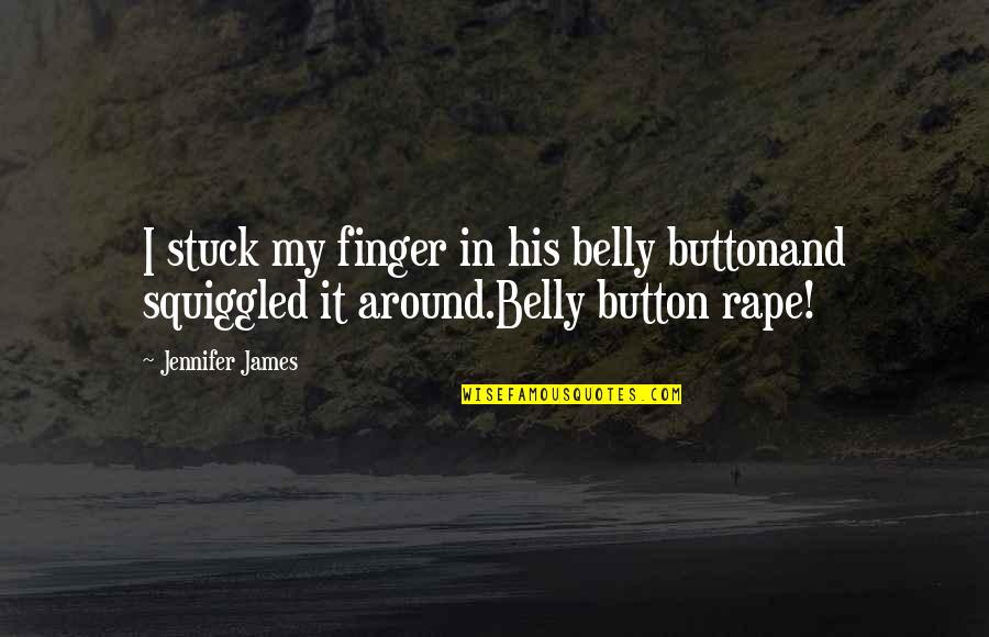 Both Cute Quotes By Jennifer James: I stuck my finger in his belly buttonand