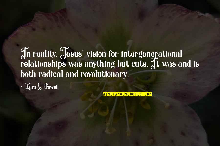 Both Cute Quotes By Kara E. Powell: In reality, Jesus' vision for intergenerational relationships was