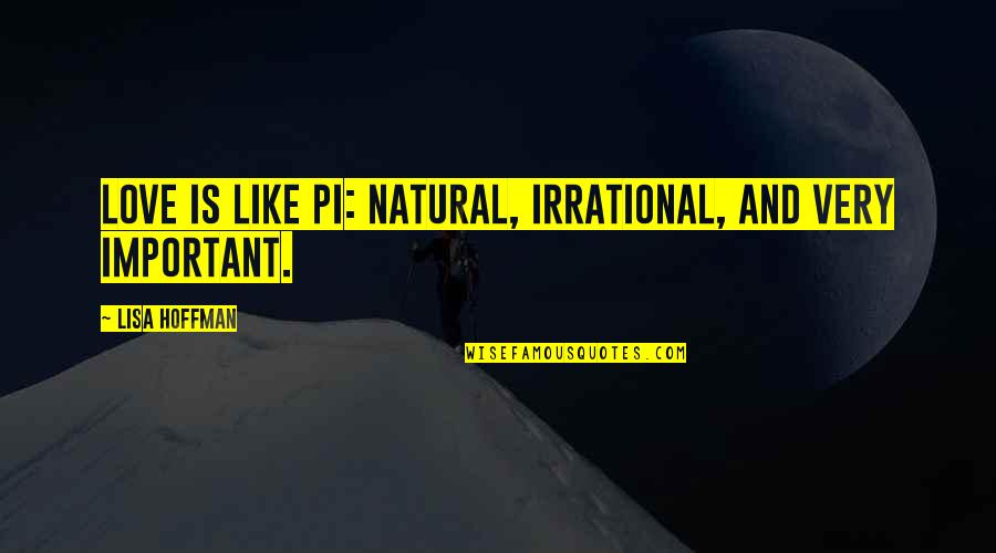 Both Cute Quotes By Lisa Hoffman: Love is like Pi: natural, irrational, and very