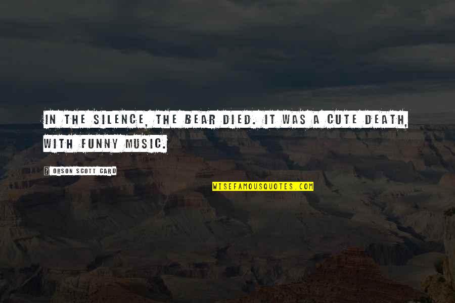 Both Cute Quotes By Orson Scott Card: In the silence, the bear died. It was