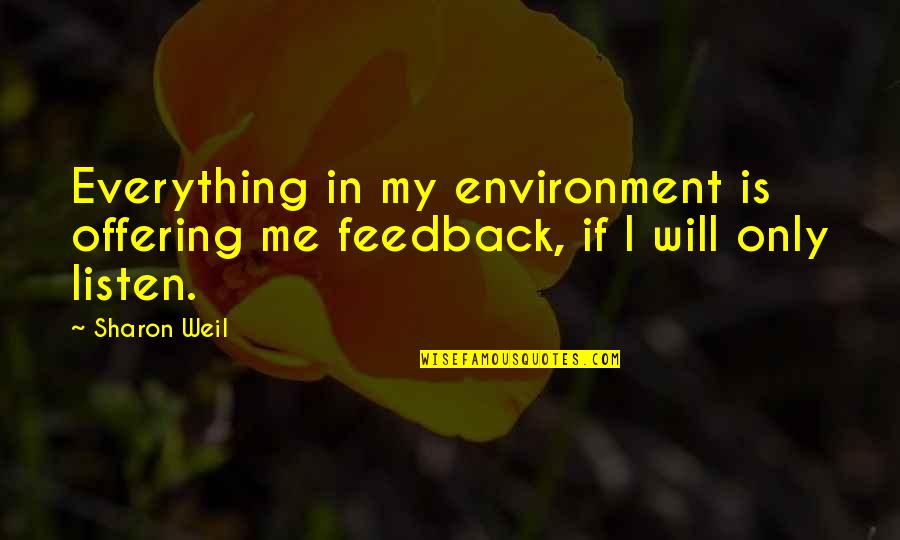 Both Days I Got Paid Quotes By Sharon Weil: Everything in my environment is offering me feedback,