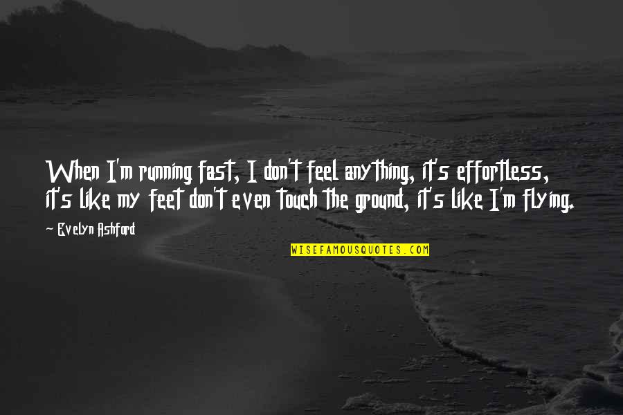 Both Feet On The Ground Quotes By Evelyn Ashford: When I'm running fast, I don't feel anything,