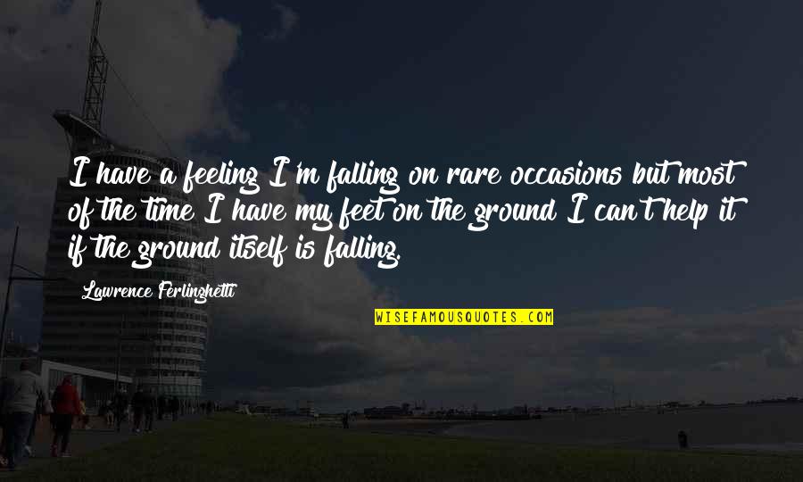 Both Feet On The Ground Quotes By Lawrence Ferlinghetti: I have a feeling I'm falling on rare