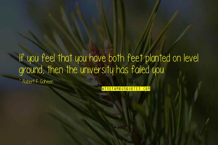 Both Feet On The Ground Quotes By Robert F. Goheen: If you feel that you have both feet