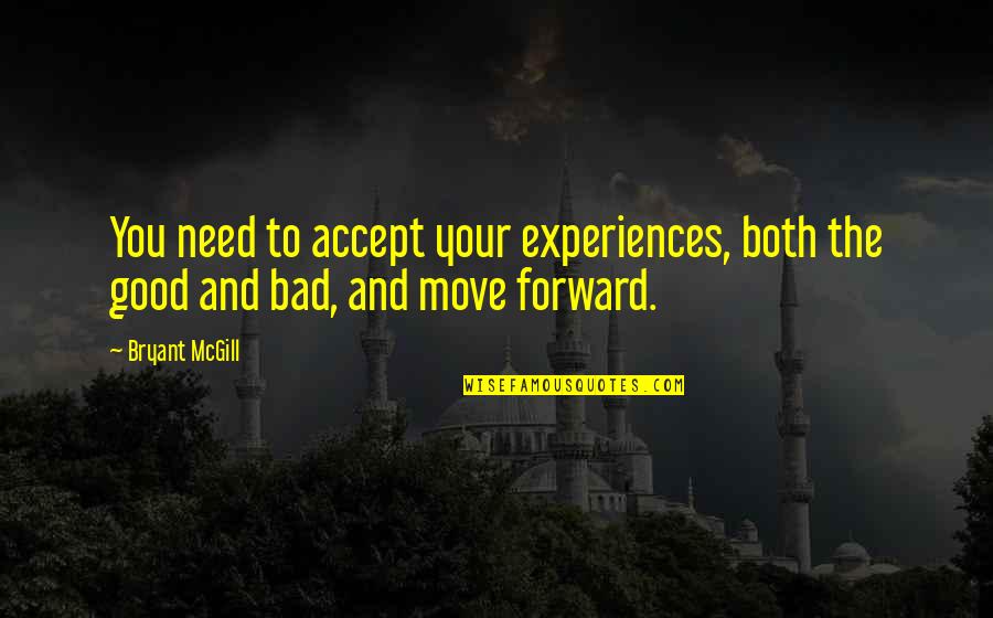 Both Good And Bad Quotes By Bryant McGill: You need to accept your experiences, both the