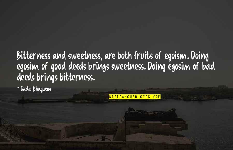 Both Good And Bad Quotes By Dada Bhagwan: Bitterness and sweetness, are both fruits of egoism.