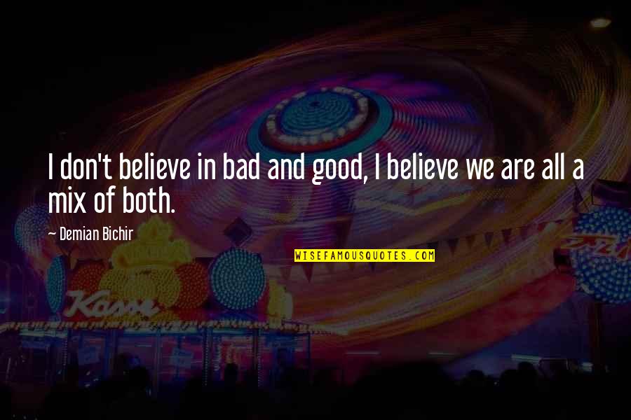 Both Good And Bad Quotes By Demian Bichir: I don't believe in bad and good, I