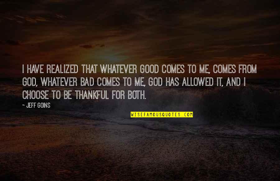 Both Good And Bad Quotes By Jeff Goins: I have realized that whatever good comes to