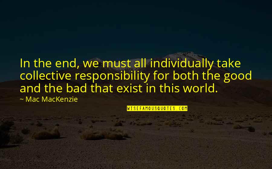 Both Good And Bad Quotes By Mac MacKenzie: In the end, we must all individually take