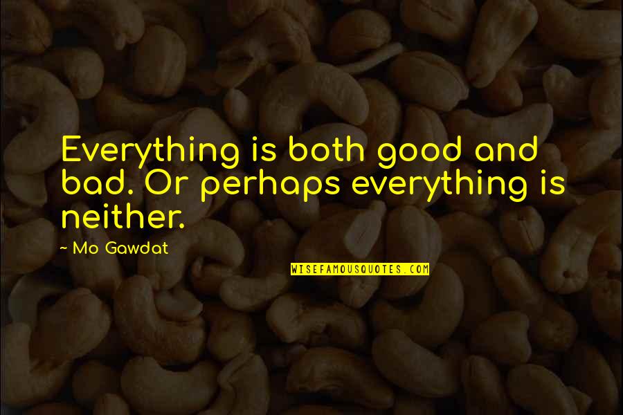 Both Good And Bad Quotes By Mo Gawdat: Everything is both good and bad. Or perhaps