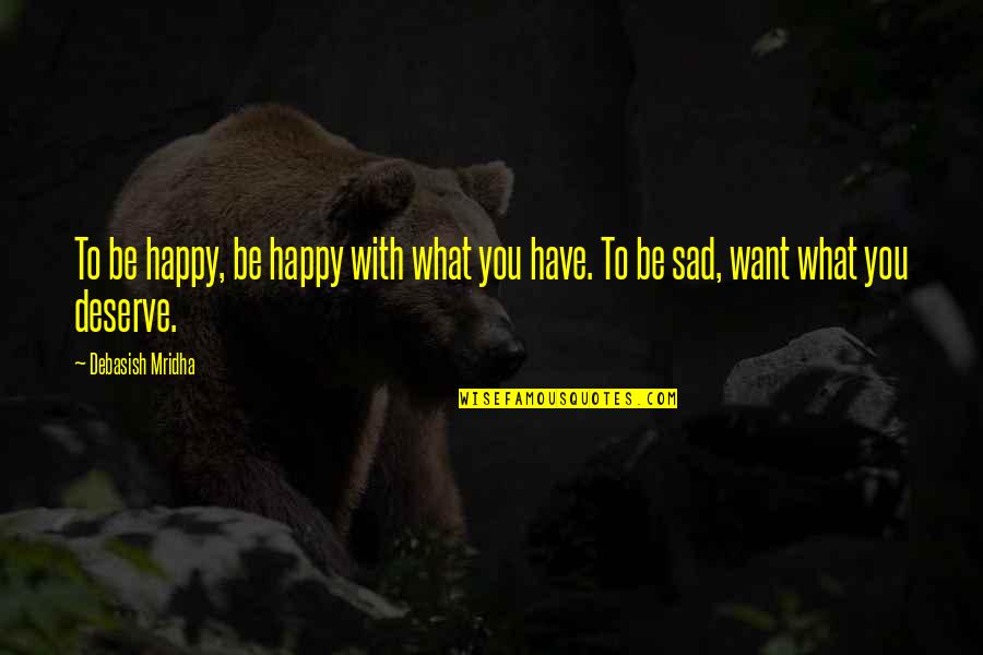 Both Happy And Sad Quotes By Debasish Mridha: To be happy, be happy with what you