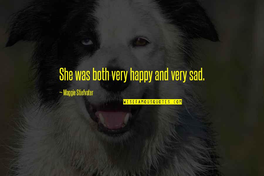 Both Happy And Sad Quotes By Maggie Stiefvater: She was both very happy and very sad.