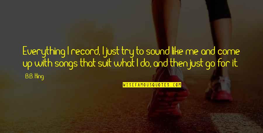 Both Like Each Other Quotes By B.B. King: Everything I record, I just try to sound