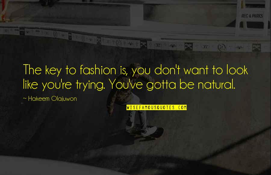 Both Like Each Other Quotes By Hakeem Olajuwon: The key to fashion is, you don't want