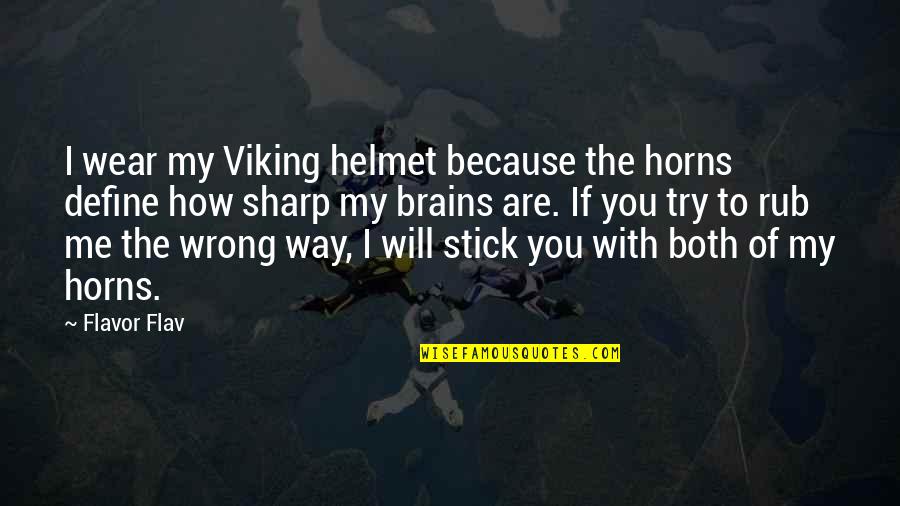 Both Of Me Quotes By Flavor Flav: I wear my Viking helmet because the horns