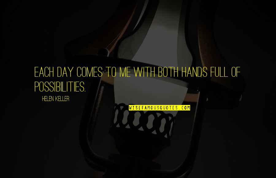 Both Of Me Quotes By Helen Keller: Each day comes to me with both hands