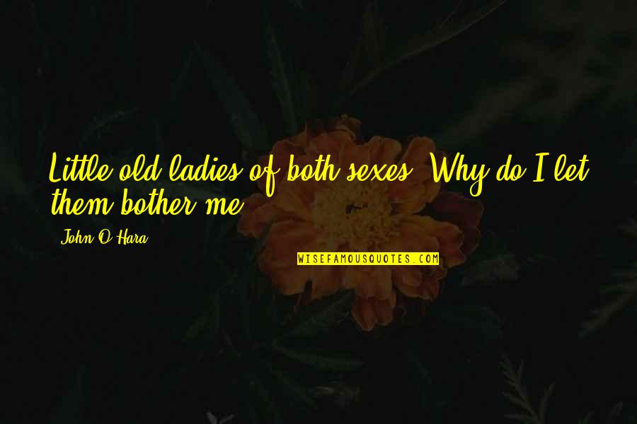 Both Of Me Quotes By John O'Hara: Little old ladies of both sexes. Why do