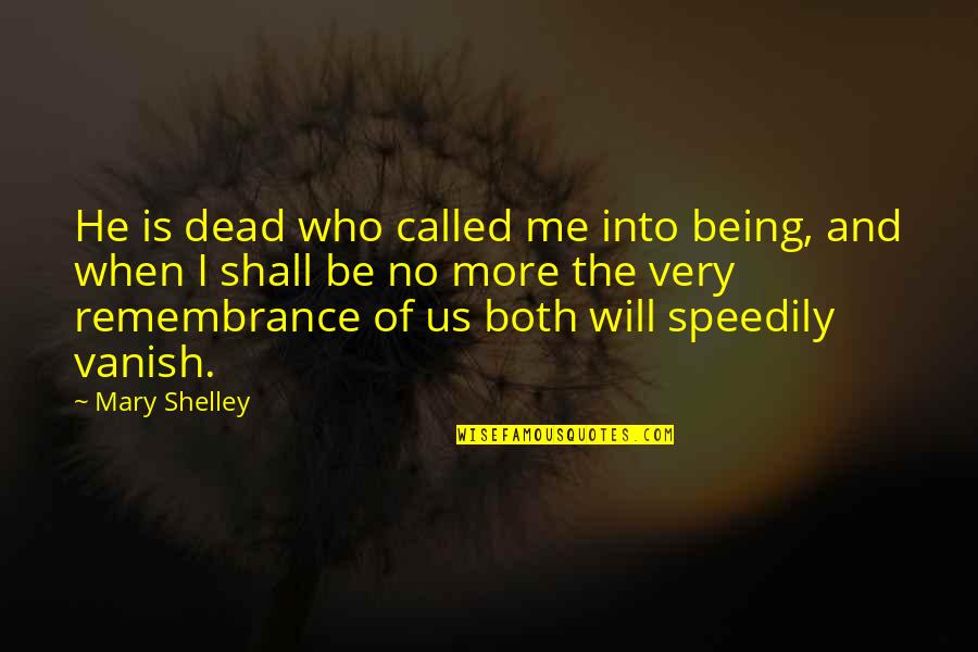 Both Of Me Quotes By Mary Shelley: He is dead who called me into being,