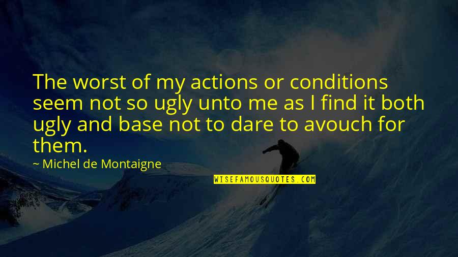 Both Of Me Quotes By Michel De Montaigne: The worst of my actions or conditions seem