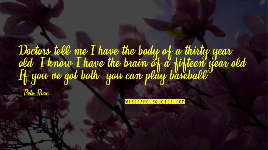 Both Of Me Quotes By Pete Rose: Doctors tell me I have the body of