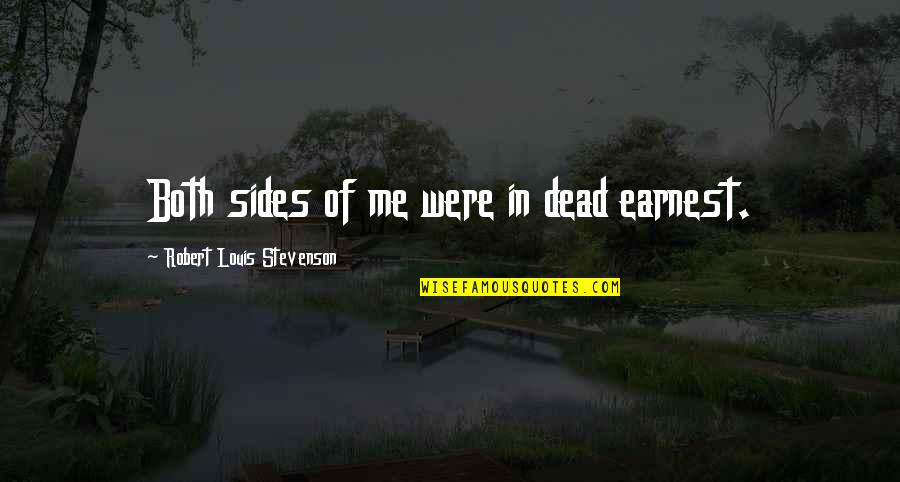 Both Of Me Quotes By Robert Louis Stevenson: Both sides of me were in dead earnest.