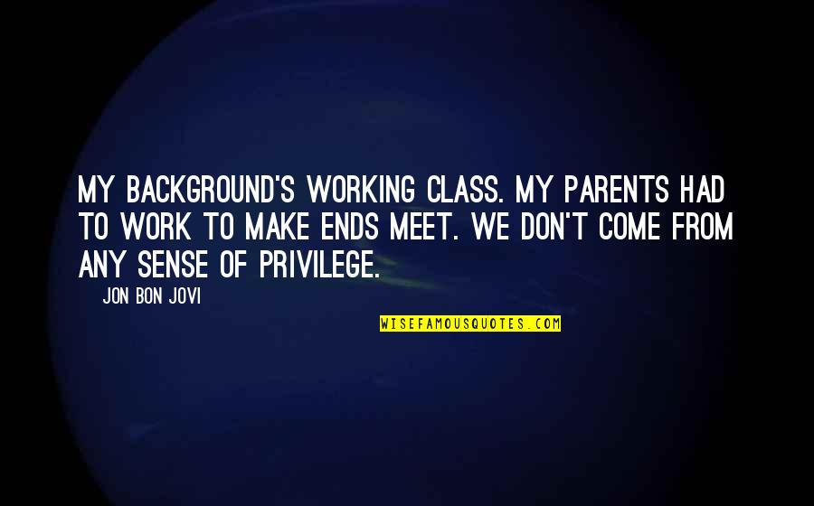 Both Parents Working Quotes By Jon Bon Jovi: My background's working class. My parents had to