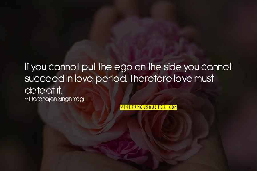 Both Side Love Quotes By Harbhajan Singh Yogi: If you cannot put the ego on the